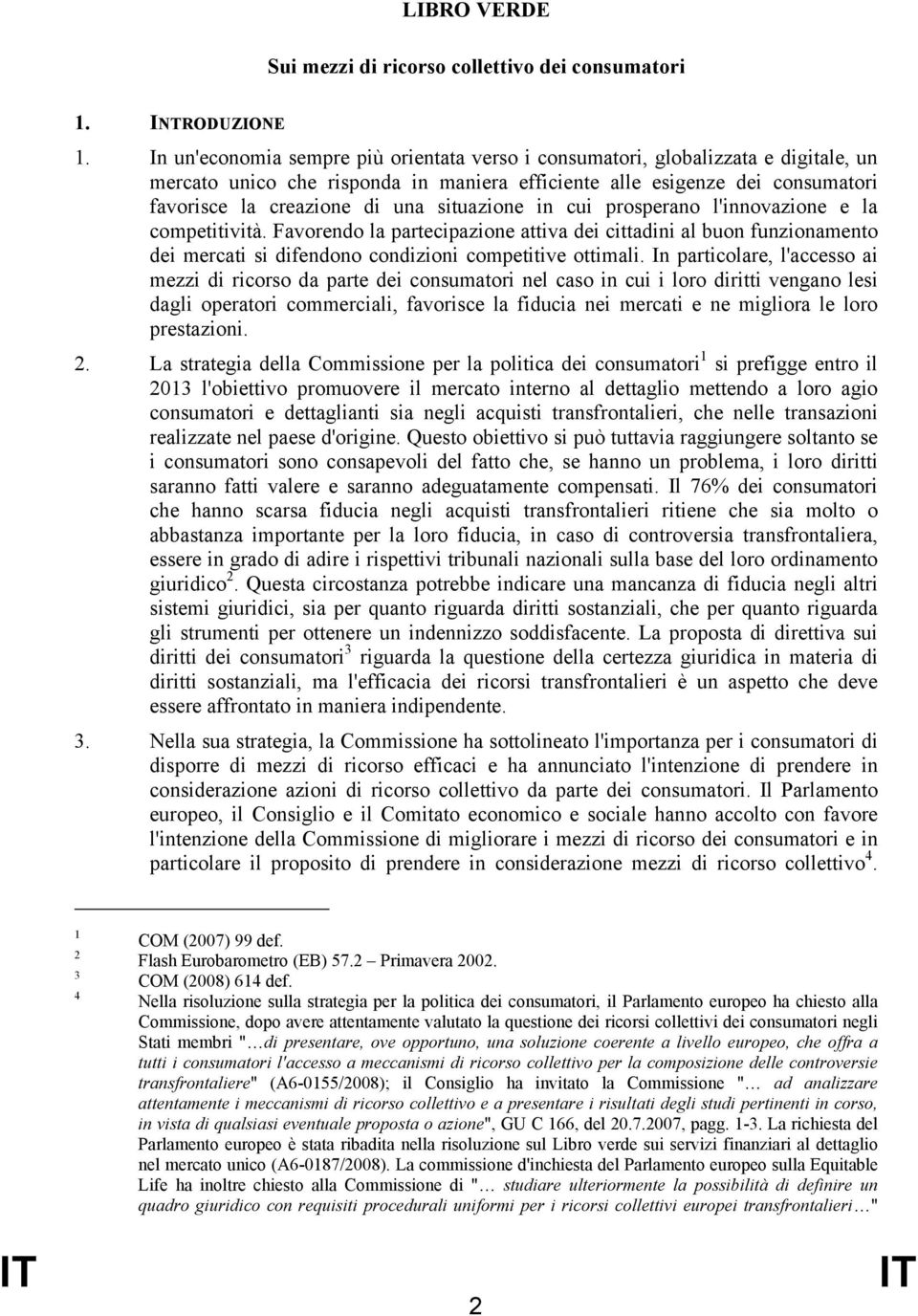 situazione in cui prosperano l'innovazione e la competitività. Favorendo la partecipazione attiva dei cittadini al buon funzionamento dei mercati si difendono condizioni competitive ottimali.