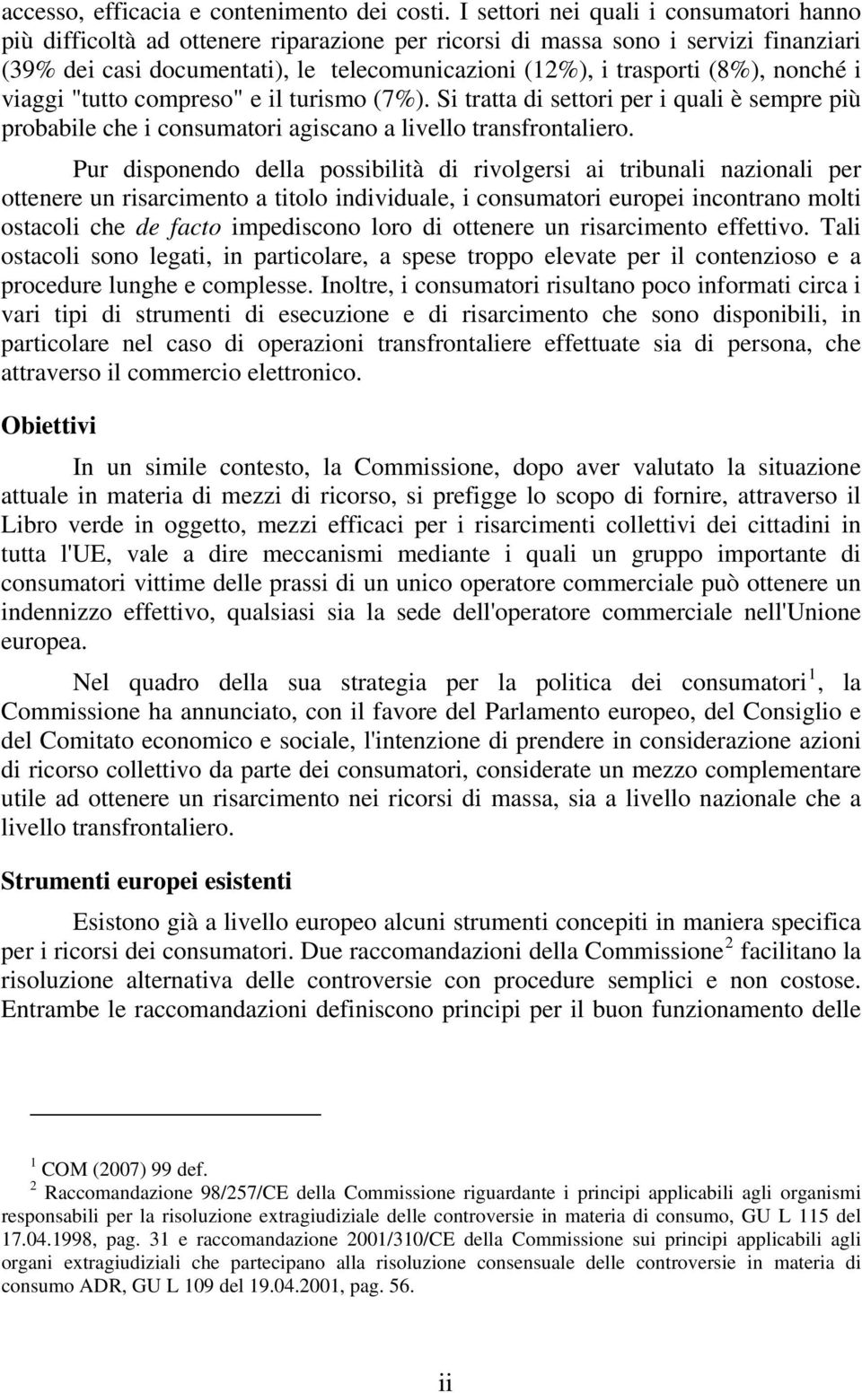 nonché i viaggi "tutto compreso" e il turismo (7%). Si tratta di settori per i quali è sempre più probabile che i consumatori agiscano a livello transfrontaliero.