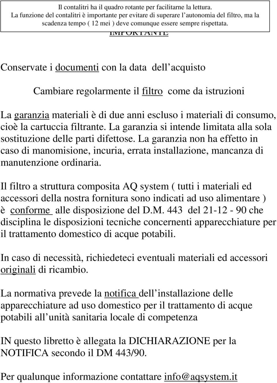 IMPORTANTE Conservate i documenti con la data dell acquisto Cambiare regolarmente il filtro come da istruzioni La garanzia materiali è di due anni escluso i materiali di consumo, cioè la cartuccia