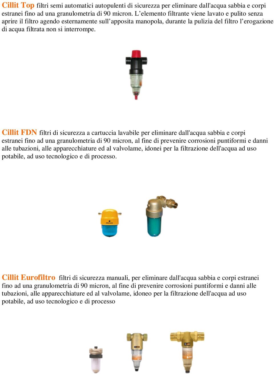 Cillit FDN filtri di sicurezza a cartuccia lavabile per eliminare dall'acqua sabbia e corpi estranei fino ad una granulometria di 90 micron, al fine di prevenire corrosioni puntiformi e danni alle