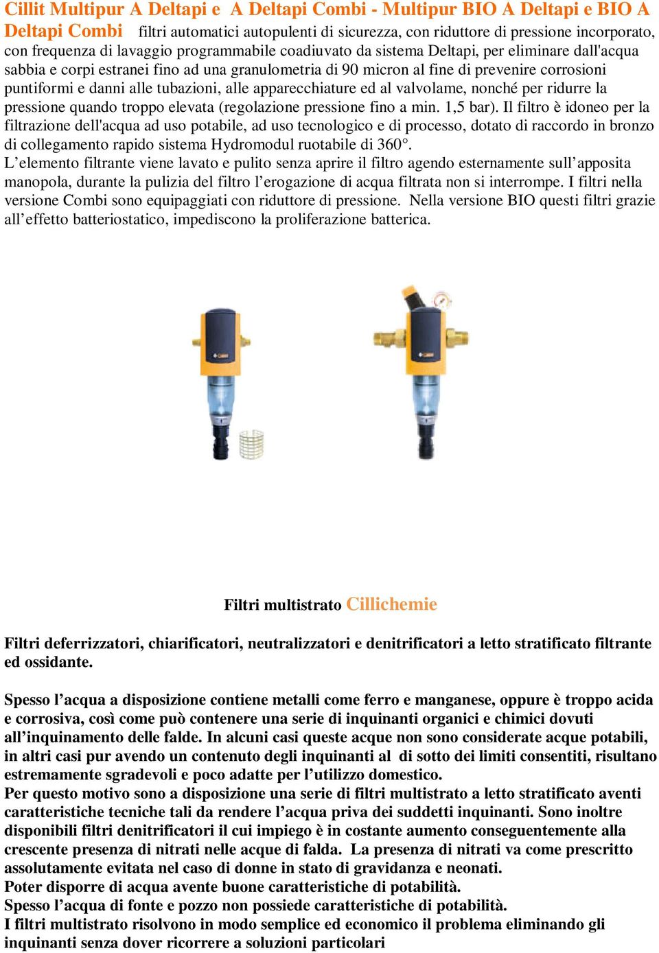 tubazioni, alle apparecchiature ed al valvolame, nonché per ridurre la pressione quando troppo elevata (regolazione pressione fino a min. 1,5 bar).