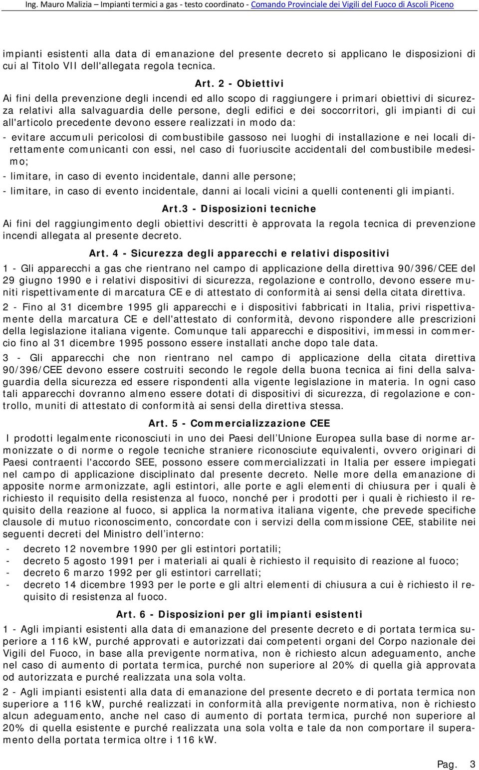 impianti di cui all'articolo precedente devono essere realizzati in modo da: - evitare accumuli pericolosi di combustibile gassoso nei luoghi di installazione e nei locali direttamente comunicanti