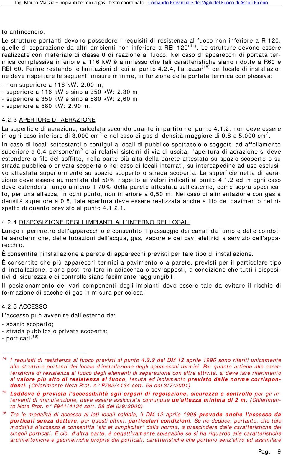 Nel caso di apparecchi di portata termica complessiva inferiore a 116 kw è ammesso che tali caratteristiche siano ridotte a R60 e REI 60. Ferme restando le limitazioni di cui al punto 4.2.