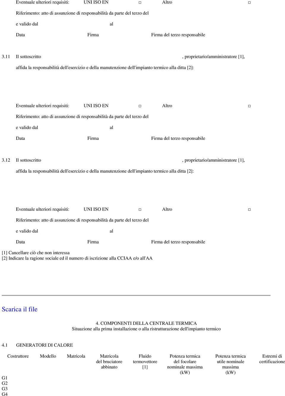 [1], affida la responsabilità dell'esercizio e della manutenzione dell'impianto termico la ditta [2]: Eventue ulteriori requisiti: UNI ISO EN Altro Riferimento: atto di assunzione di responsabilità