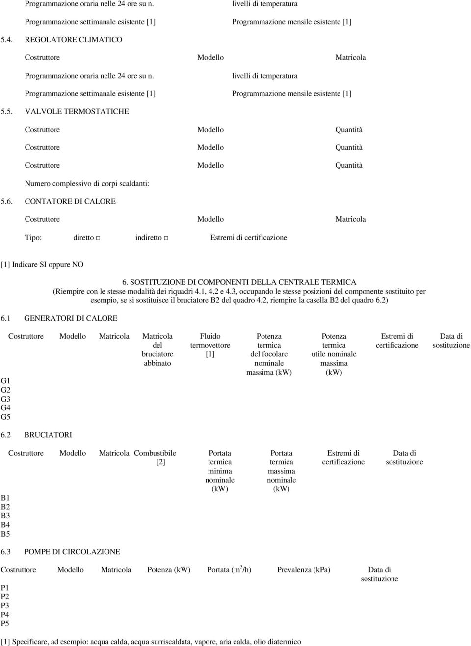 CONTATORE DI CALORE Costruttore Modello Matricola Tipo: diretto indiretto Estremi di certificazione [1] Indicare SI oppure NO 6.