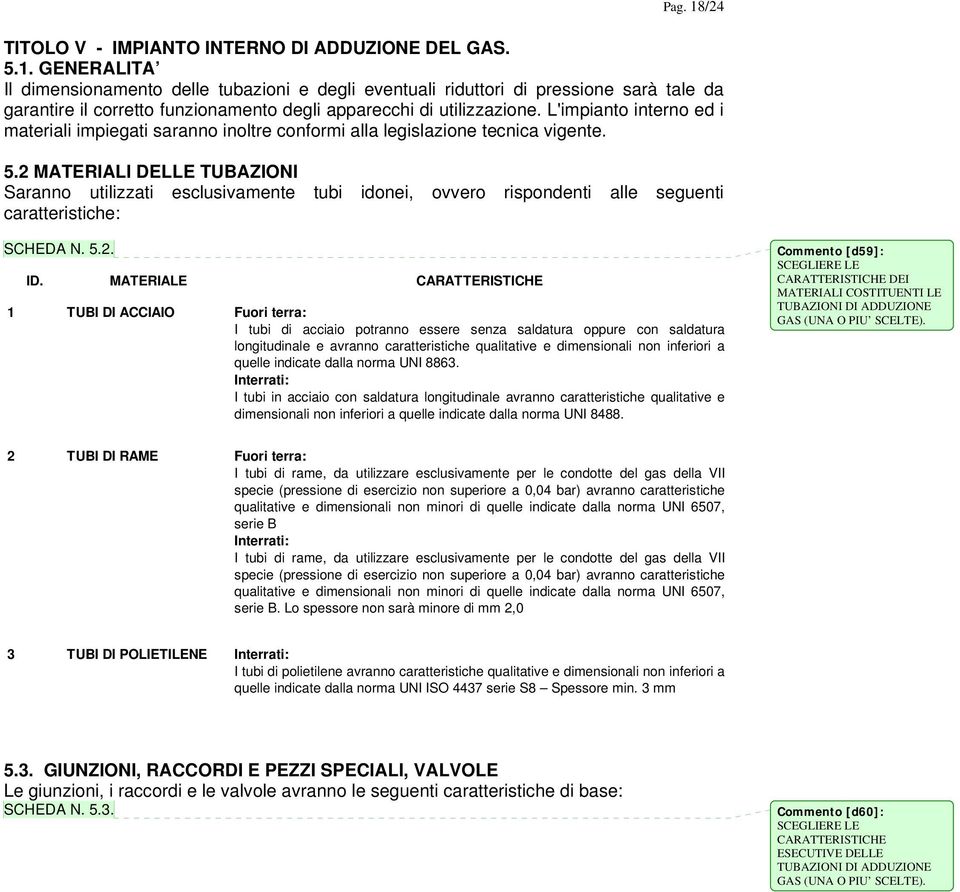 L'impianto interno ed i materiali impiegati saranno inoltre conformi alla legislazione tecnica vigente. 5.