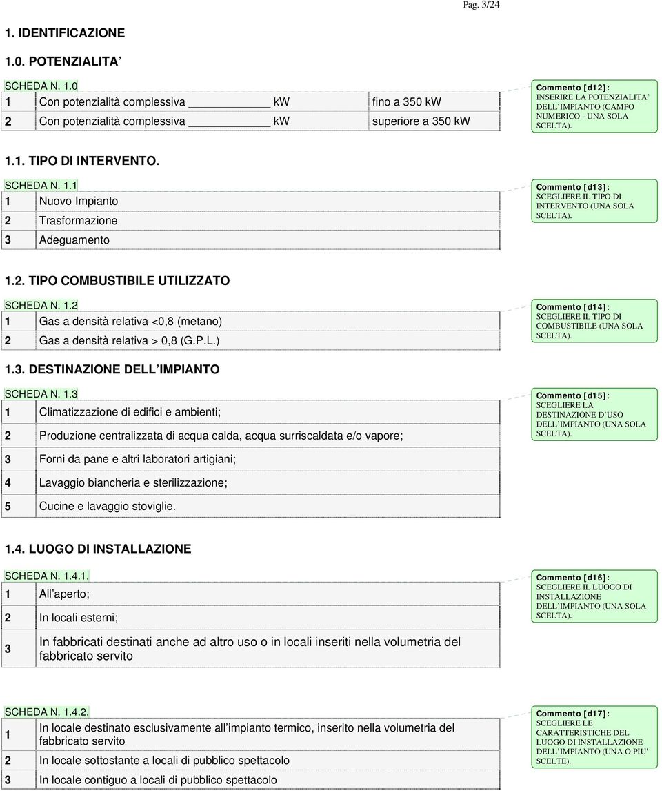 . TIPO DI INTERVENTO. SCHEDA N.. Nuovo Impianto 2 Trasformazione Commento [d3]: SCEGLIERE IL TIPO DI INTERVENTO (UNA SOLA 3 Adeguamento.2. TIPO COMBUSTIBILE UTILIZZATO SCHEDA N.