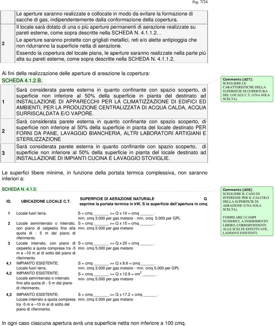 . Le aperture saranno protette con grigliati metallici, reti e/o alette antipioggia che non ridurranno la superficie netta di aerazione.