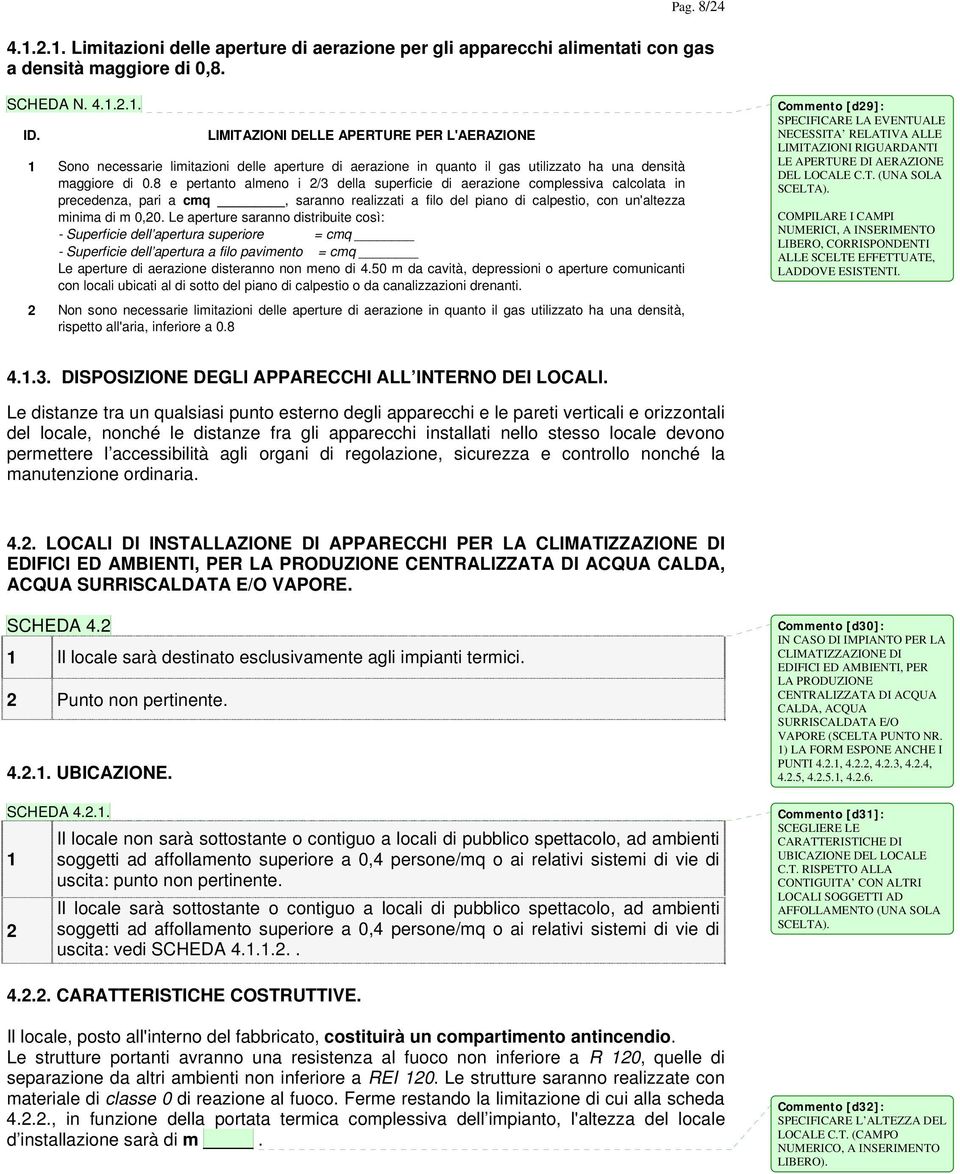 Le aperture saranno distribuite così: - Superficie dell apertura superiore = cmq - Superficie dell apertura a filo pavimento = cmq Le aperture di aerazione disteranno non meno di 4.