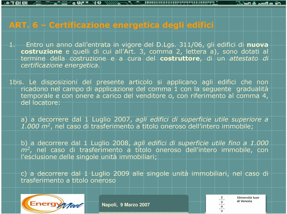 Le disposizioni del presente articolo si applicano agli edifici che non ricadono nel campo di applicazione del comma 1 con la seguente gradualità temporale e con onere a carico del venditore o, con