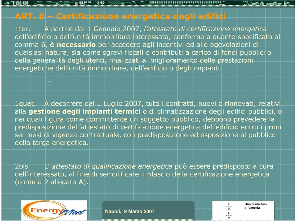 incentivi ed alle agevolazioni di qualsiasi natura, sia come sgravi fiscali o contributi a carico di fondi pubblici o della generalità degli utenti, finalizzati al miglioramento delle prestazioni