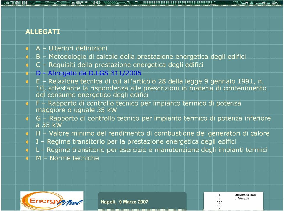 10, attestante la rispondenza alle prescrizioni in materia di contenimento del consumo energetico degli edifici F Rapporto di controllo tecnico per impianto termico di potenza maggiore o
