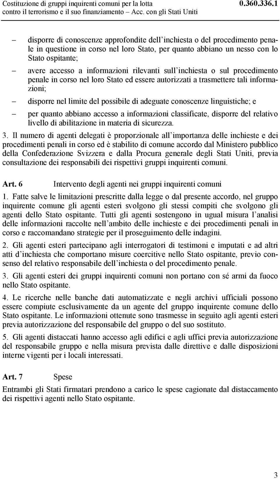 rilevanti sull inchiesta o sul procedimento penale in corso nel loro Stato ed essere autorizzati a trasmettere tali informazioni; disporre nel limite del possibile di adeguate conoscenze