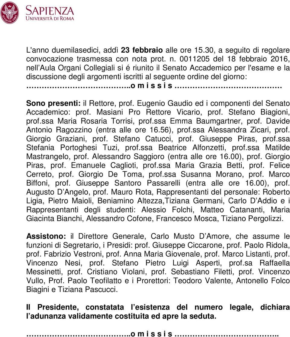 .o m i s s i s Sono presenti: il Rettore, prof. Eugenio Gaudio ed i componenti del Senato Accademico: prof. Masiani Pro Rettore Vicario, prof. Stefano Biagioni, prof.ssa Maria Rosaria Torrisi, prof.