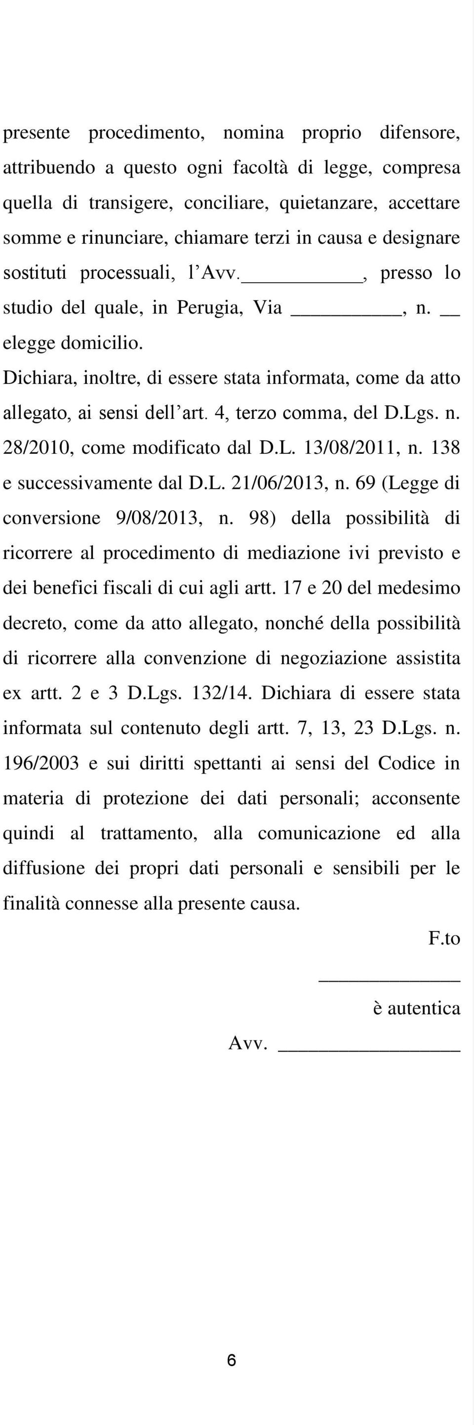 Dichiara, inoltre, di essere stata informata, come da atto allegato, ai sensi dell art. 4, terzo comma, del D.Lgs. n. 28/2010, come modificato dal D.L. 13/08/2011, n. 138 e successivamente dal D.L. 21/06/2013, n.