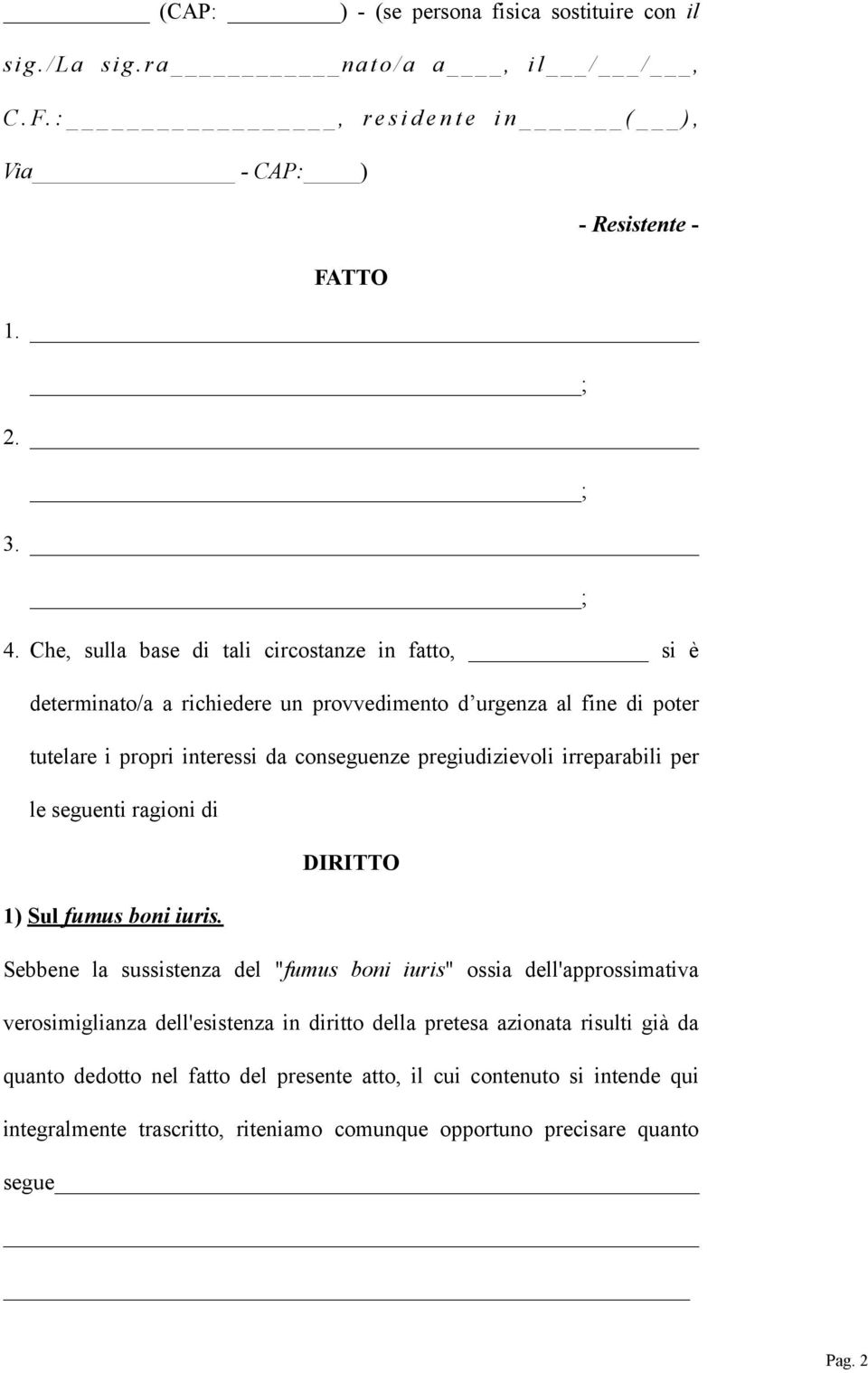 irreparabili per le seguenti ragioni di DIRITTO 1) Sul fumus boni iuris.