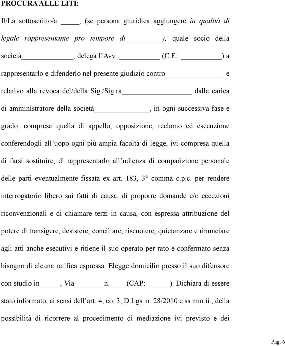 ra dalla carica di amministratore della società, in ogni successiva fase e grado, compresa quella di appello, opposizione, reclamo ed esecuzione conferendogli all uopo ogni più ampia facoltà di