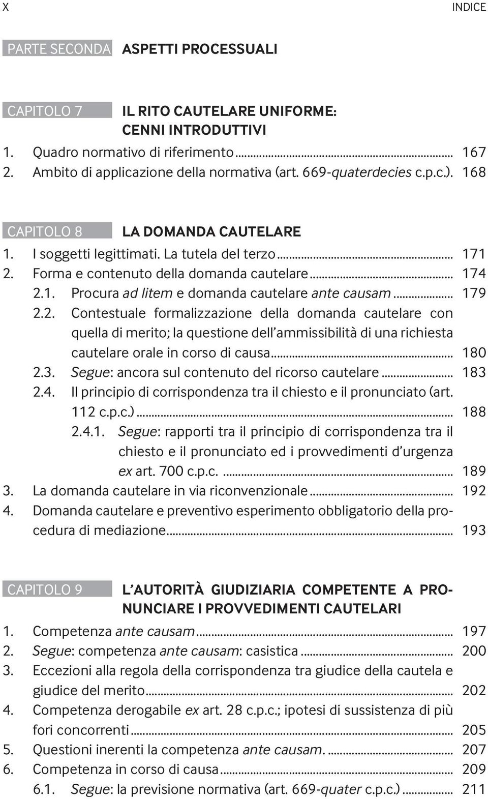 .. 179 2.2. Contestuale formalizzazione della domanda cautelare con quella di merito; la questione dell ammissibilità di una richiesta cautelare orale in corso di causa... 180 2.3.