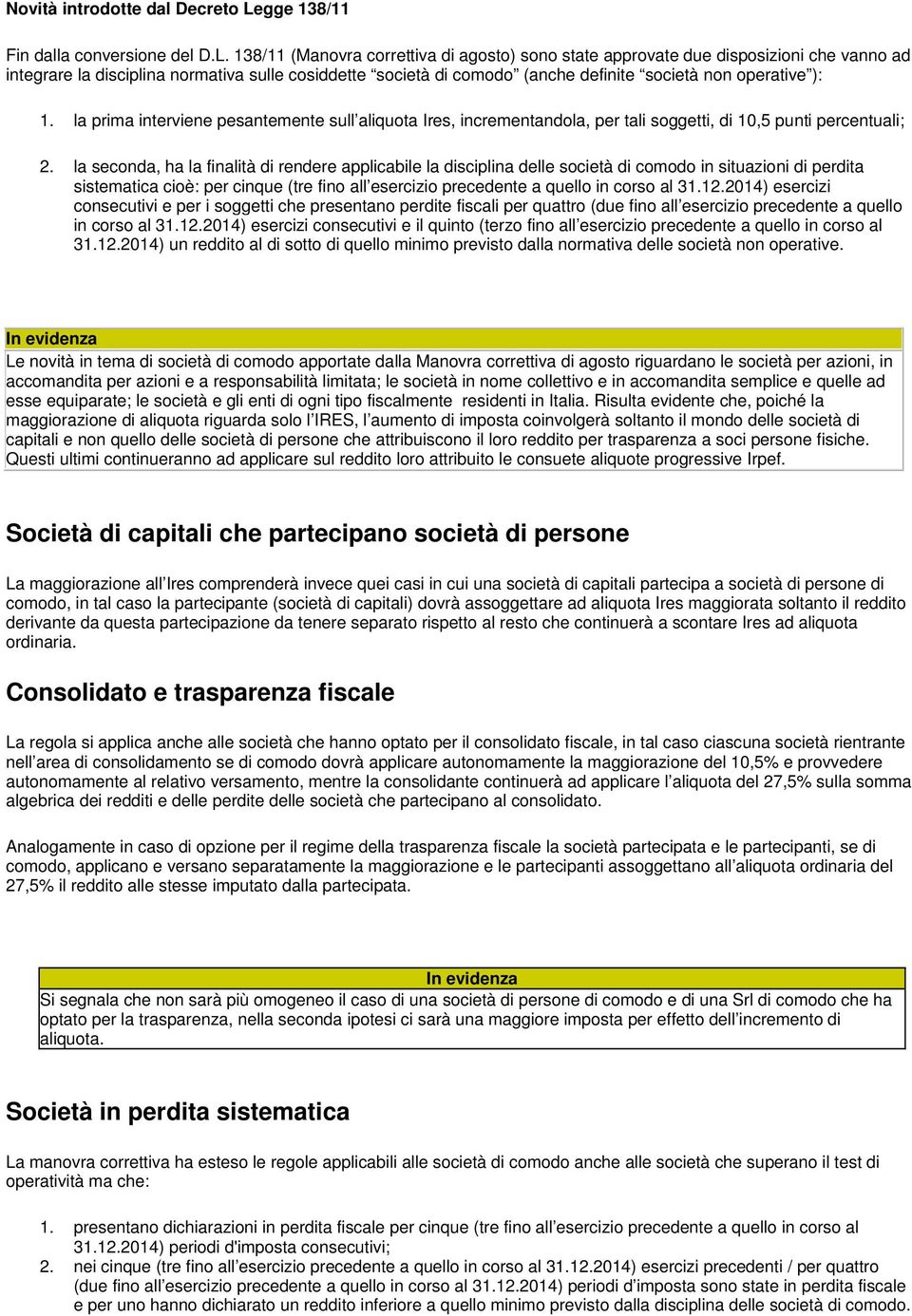 138/11 (Manovra correttiva di agosto) sono state approvate due disposizioni che vanno ad integrare la disciplina normativa sulle cosiddette società di comodo (anche definite società non operative ):