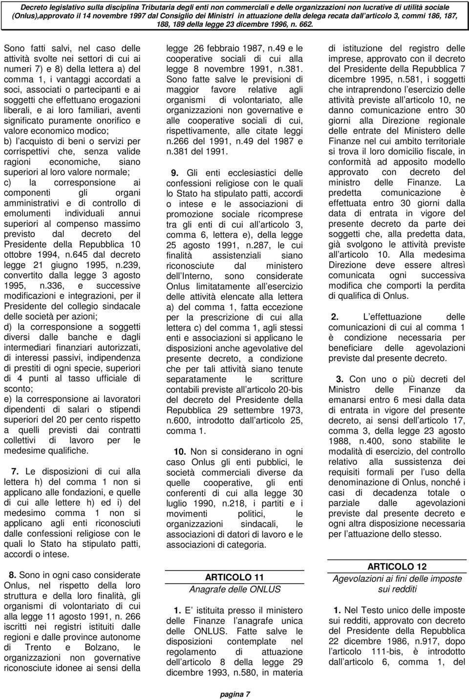 siano superiori al loro valore normale; c) la corresponsione ai componenti gli organi amministrativi e di controllo di emolumenti individuali annui superiori al compenso massimo previsto dal decreto