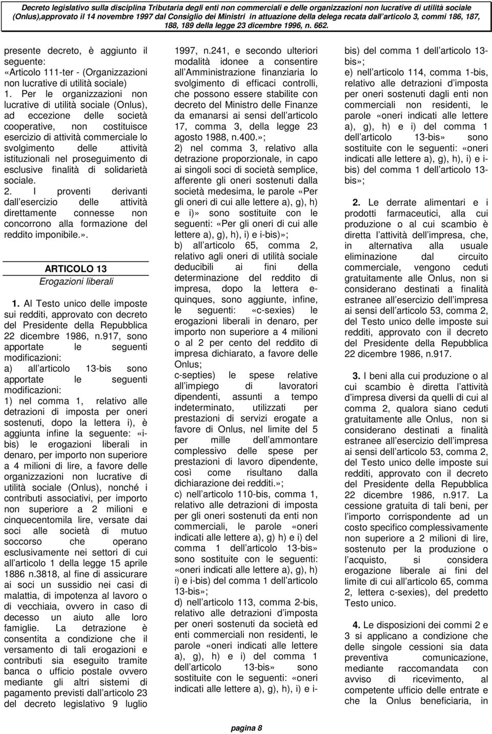 nel proseguimento di esclusive finalità di solidarietà sociale. 2. I proventi derivanti dall esercizio delle attività direttamente connesse non concorrono alla formazione del reddito imponibile.».