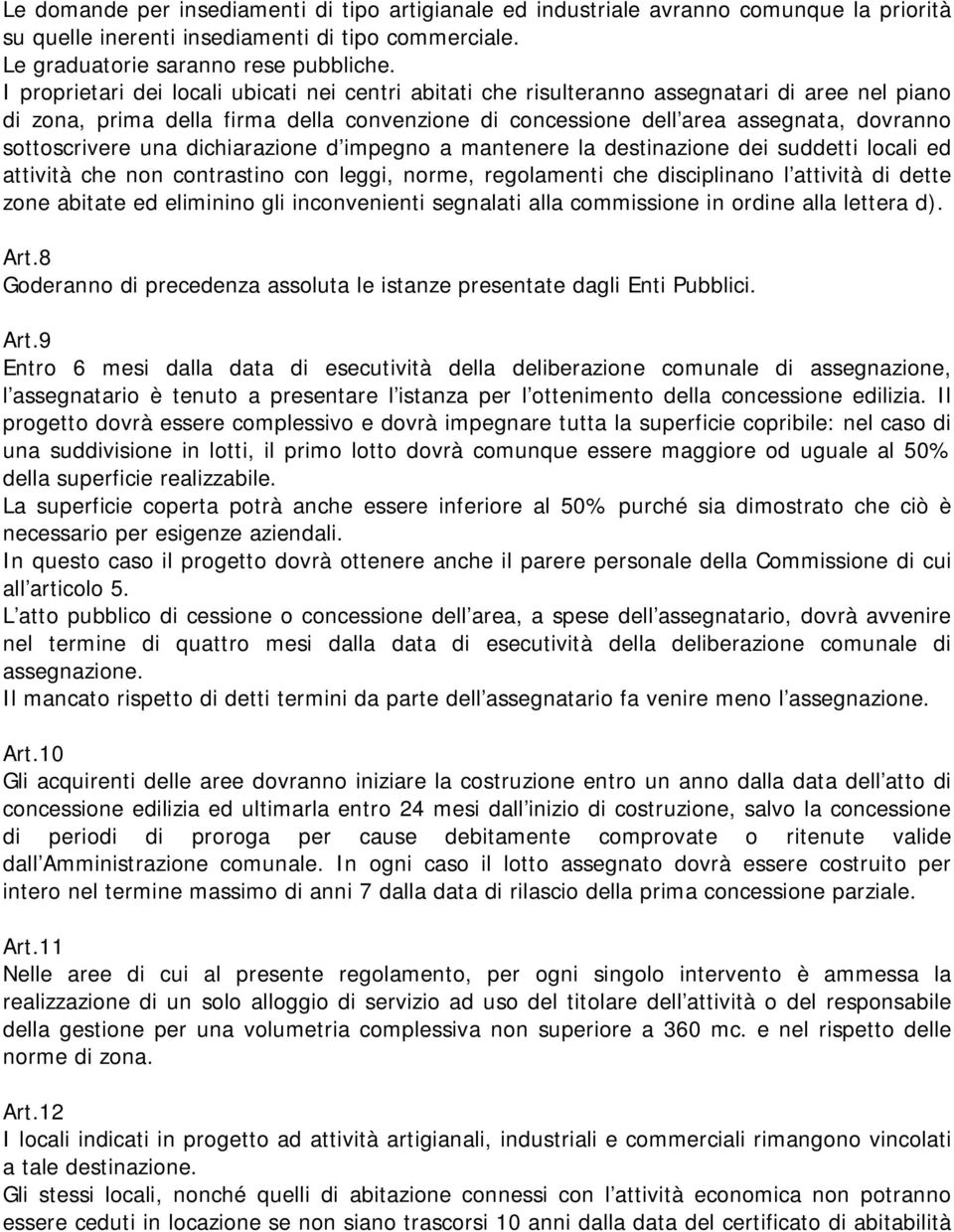 sottoscrivere una dichiarazione d impegno a mantenere la destinazione dei suddetti locali ed attività che non contrastino con leggi, norme, regolamenti che disciplinano l attività di dette zone