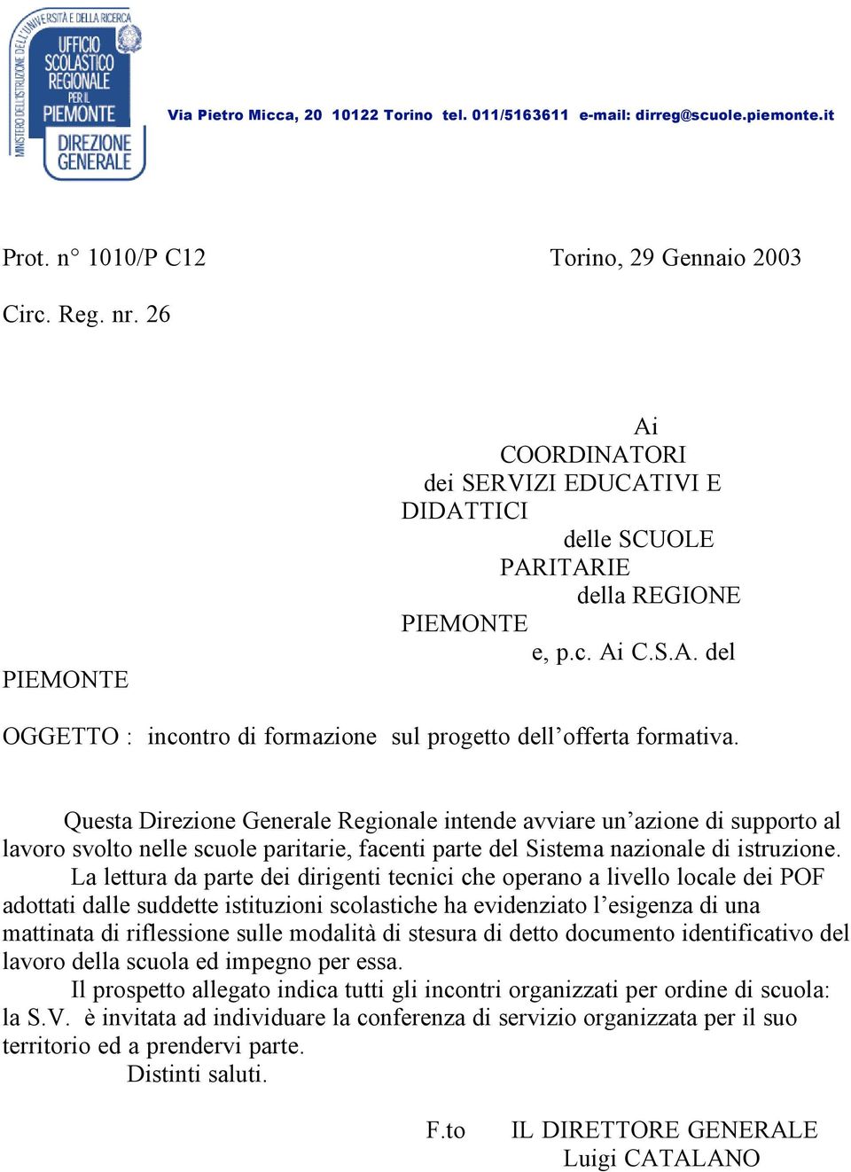 Questa Direzione Generale Regionale intende avviare un azione di supporto al lavoro svolto nelle scuole paritarie, facenti parte del Sistema nazionale di istruzione.