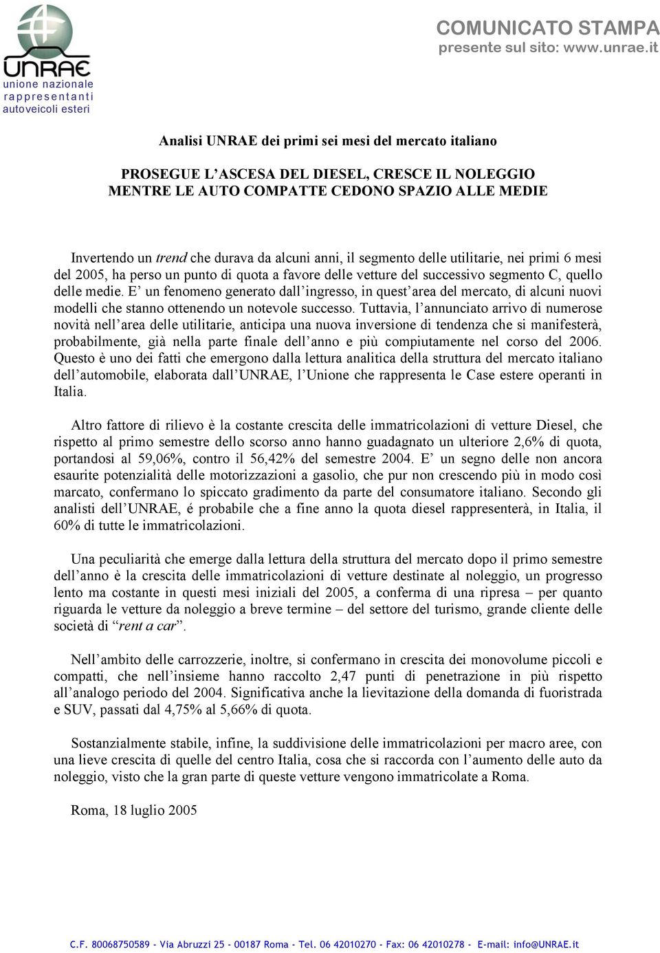 MEDIE Invertendo un trend che durava da alcuni anni, il segmento delle utilitarie, nei primi 6 mesi del 2005, ha perso un punto di quota a favore delle vetture del successivo segmento C, quello delle