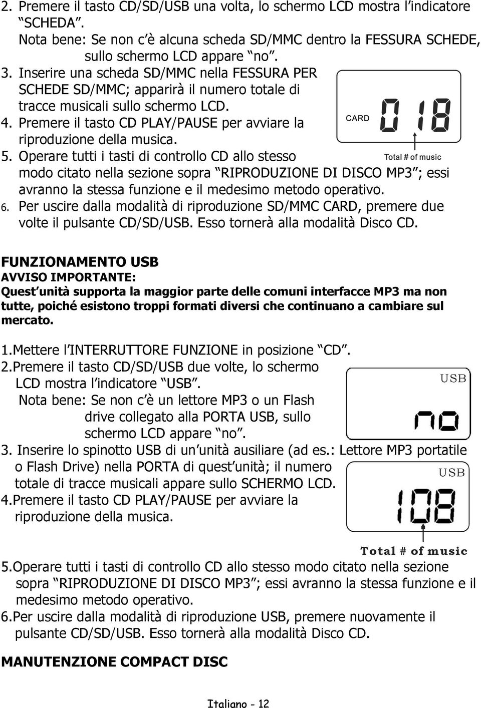 5. Operare tutti i tasti di controllo CD allo stesso modo citato nella sezione sopra RIPRODUZIONE DI DISCO MP3 ; essi avranno la stessa funzione e il medesimo metodo operativo. 6.