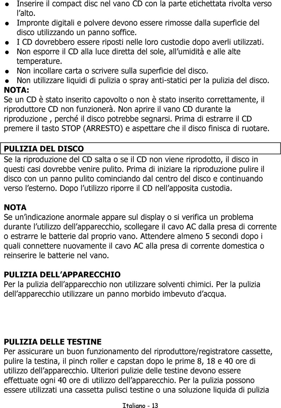 Non incollare carta o scrivere sulla superficie del disco. Non utilizzare liquidi di pulizia o spray anti-statici per la pulizia del disco.