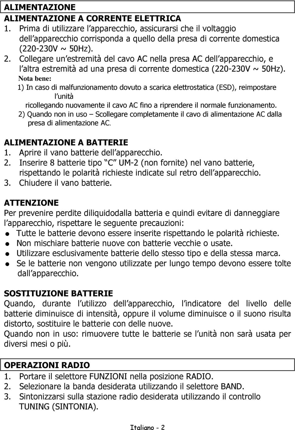 Collegare un estremità del cavo AC nella presa AC dell apparecchio, e l altra estremità ad una presa di corrente domestica (220-230V ~ 50Hz).