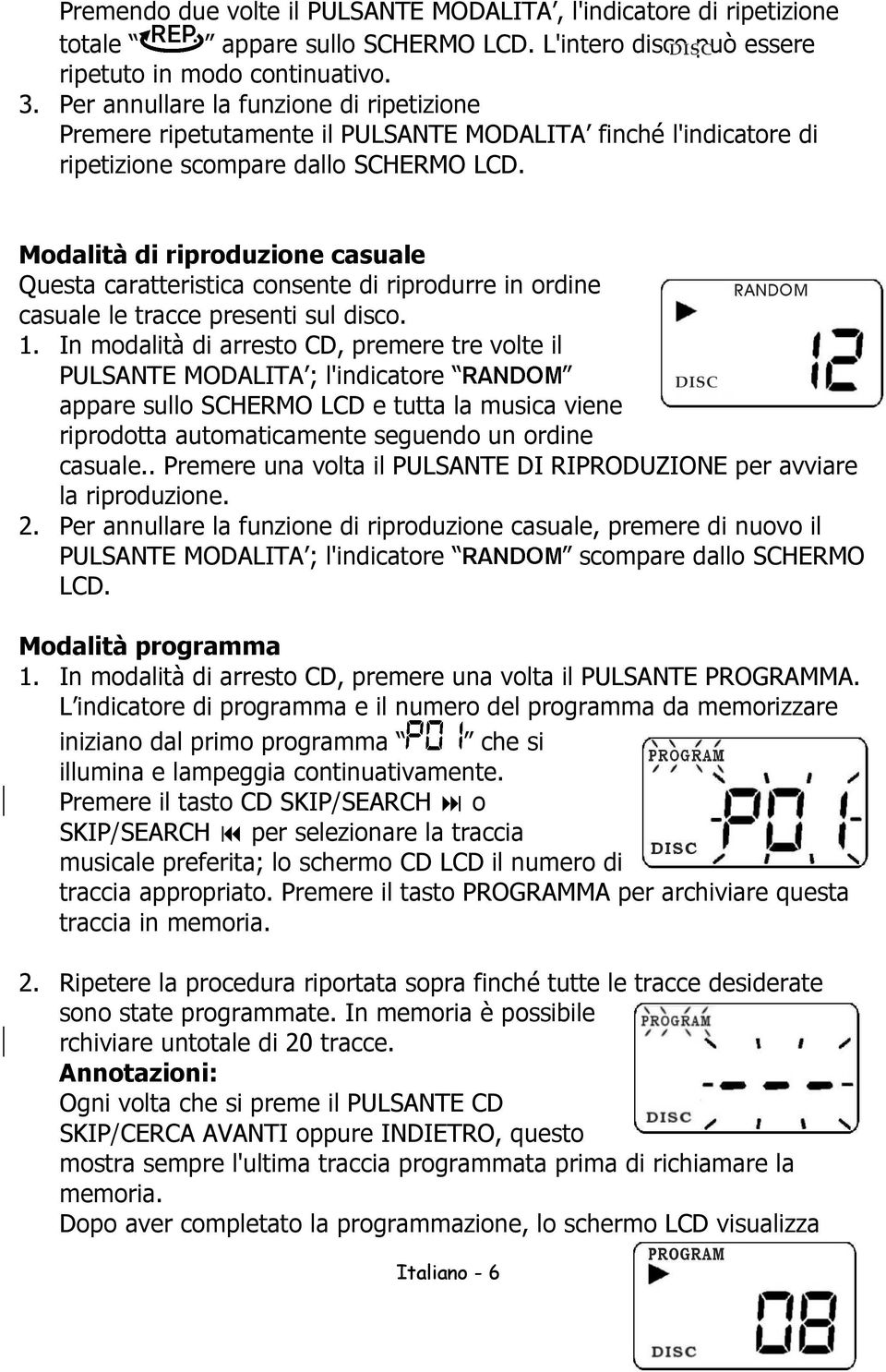 Modalità di riproduzione casuale Questa caratteristica consente di riprodurre in ordine casuale le tracce presenti sul disco. 1.