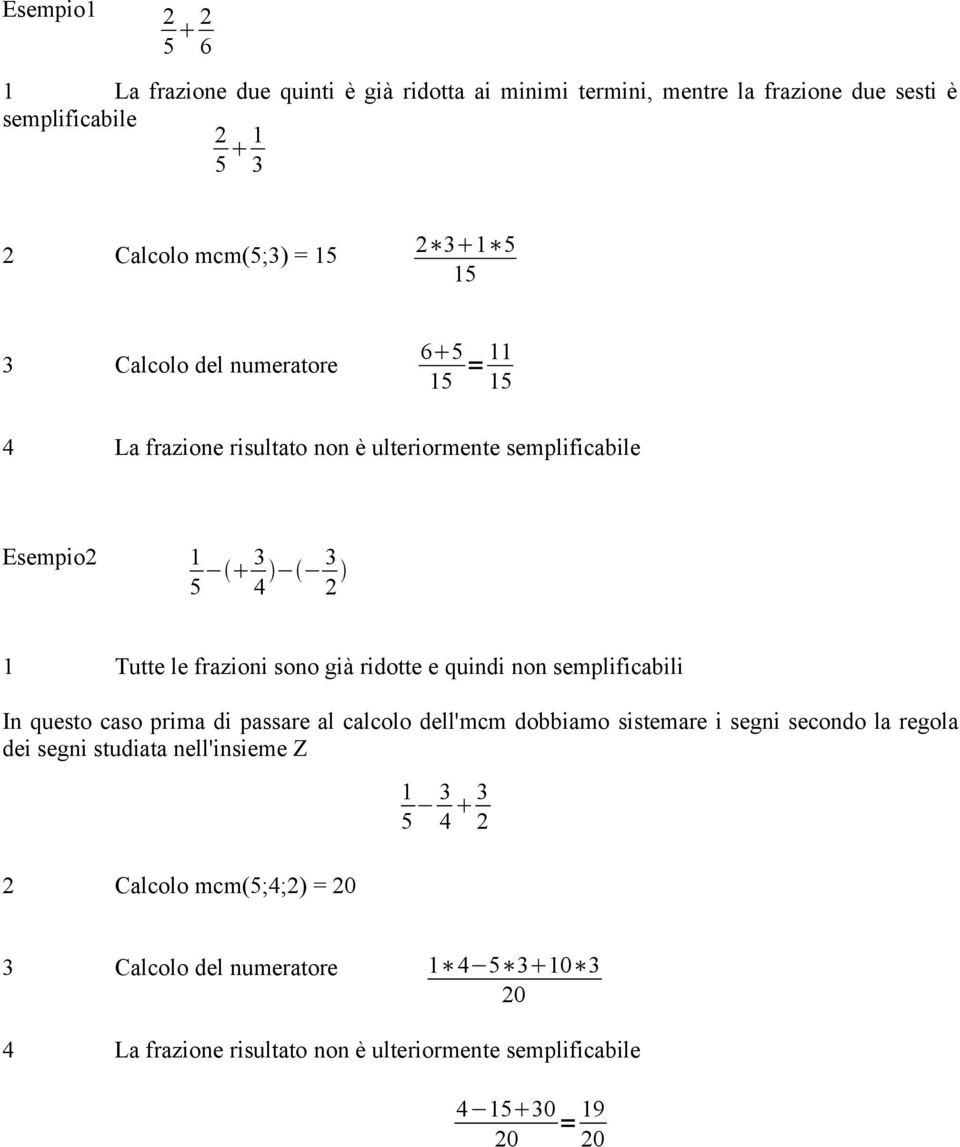 quindi non semplificabili In questo caso prima di passare al calcolo dell'mcm dobbiamo sistemare i segni secondo la regola dei segni studiata nell'insieme