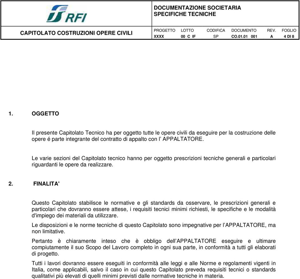 Le varie sezioni del Capitolato tecnico hanno per oggetto prescrizioni tecniche generali e particolari riguardanti le opere da realizzare. 2.