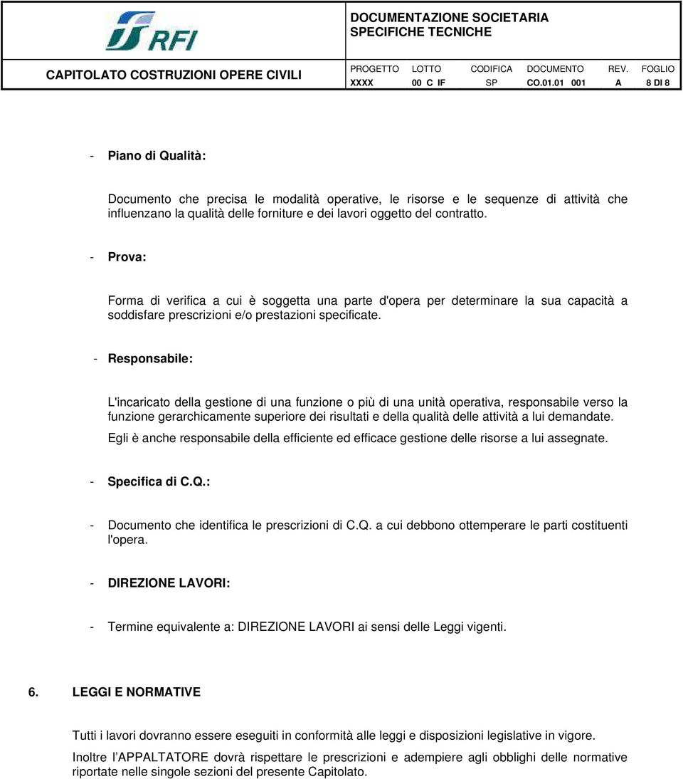 - Prova: Forma di verifica a cui è soggetta una parte d'opera per determinare la sua capacità a soddisfare prescrizioni e/o prestazioni specificate.