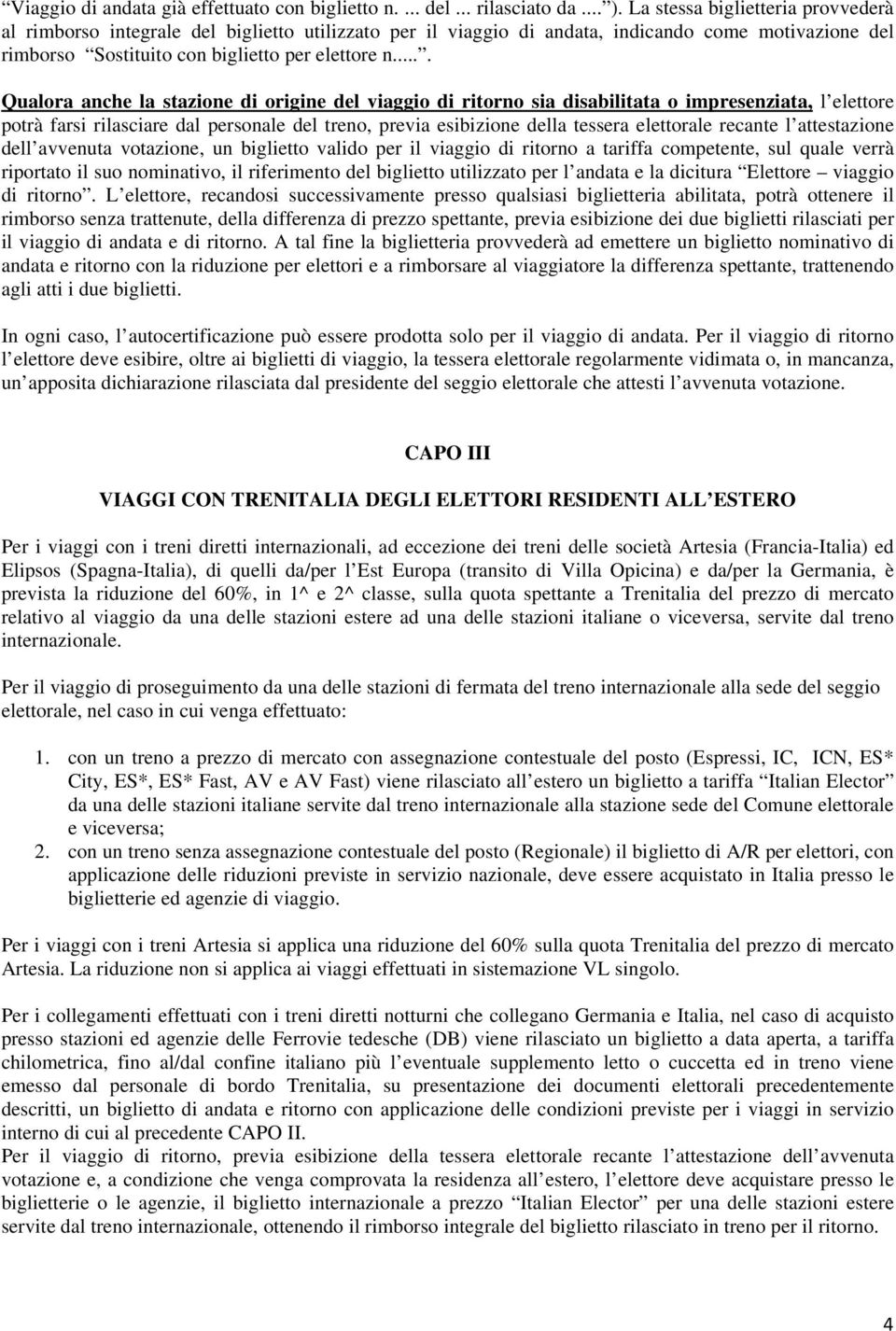 ... Qualora anche la stazione di origine del viaggio di ritorno sia disabilitata o impresenziata, l elettore potrà farsi rilasciare dal personale del treno, previa esibizione della tessera elettorale