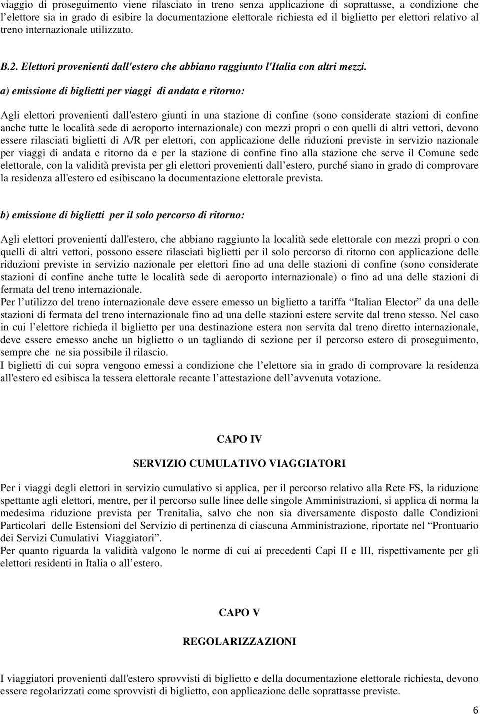 a) emissione di biglietti per viaggi di andata e ritorno: Agli elettori provenienti dall'estero giunti in una stazione di confine (sono considerate stazioni di confine anche tutte le località sede di