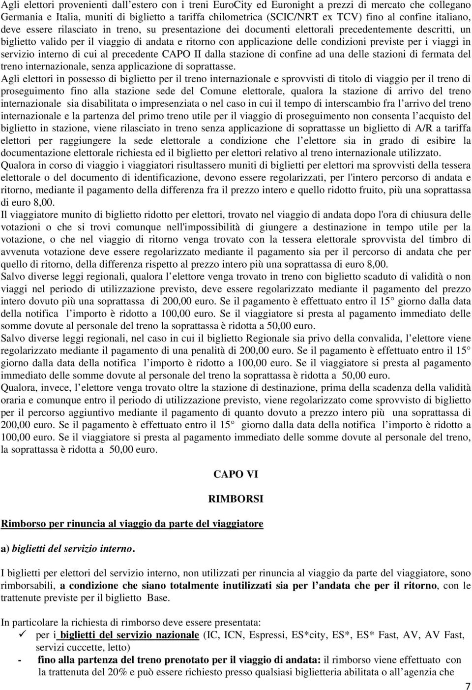 condizioni previste per i viaggi in servizio interno di cui al precedente CAPO II dalla stazione di confine ad una delle stazioni di fermata del treno internazionale, senza applicazione di