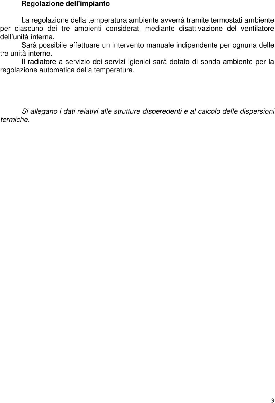 Sarà possibile effettuare un intervento manuale indipendente per ognuna delle tre unità interne.