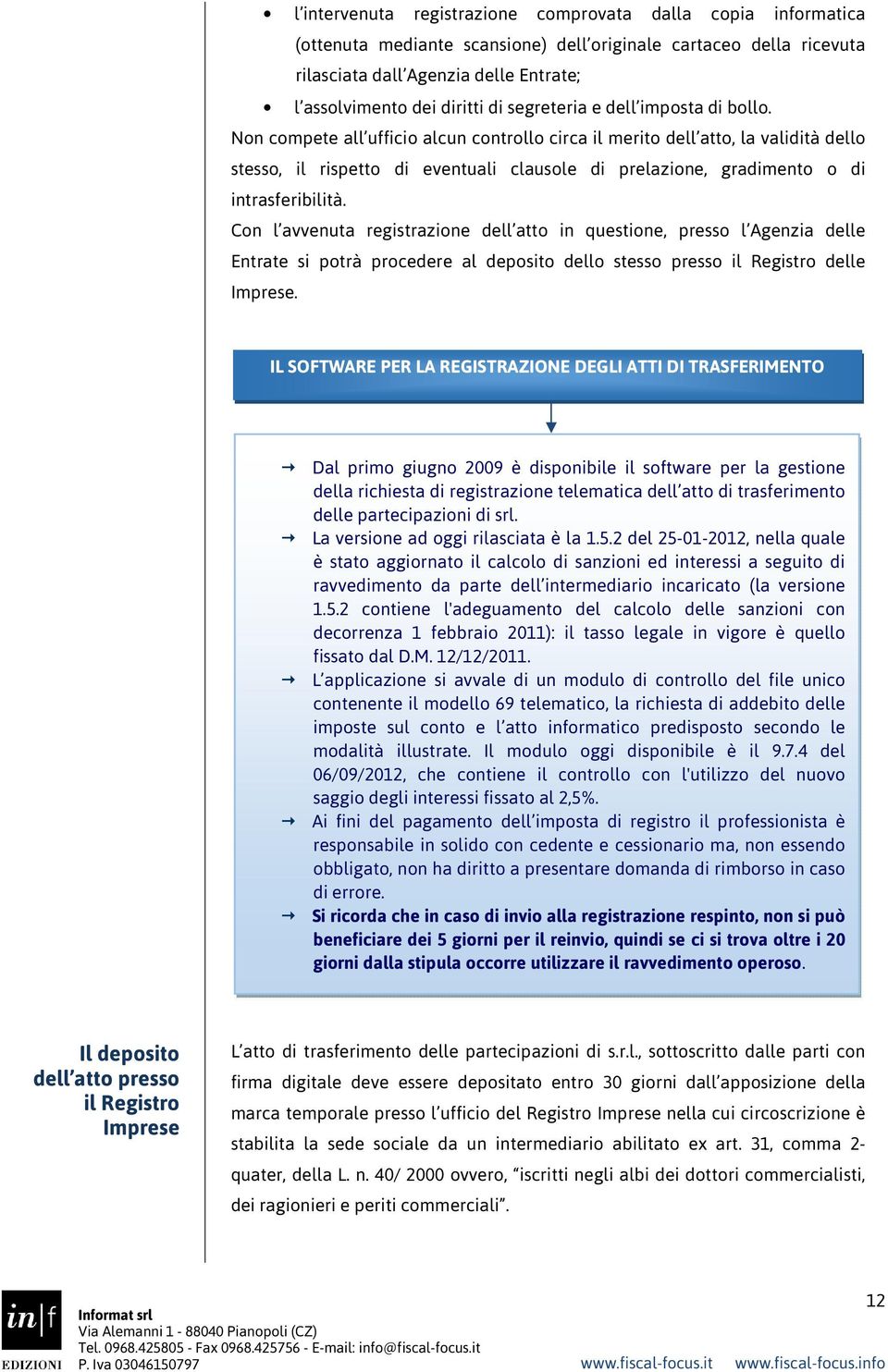 Non compete all ufficio alcun controllo circa il merito dell atto, la validità dello stesso, il rispetto di eventuali clausole di prelazione, gradimento o di intrasferibilità.