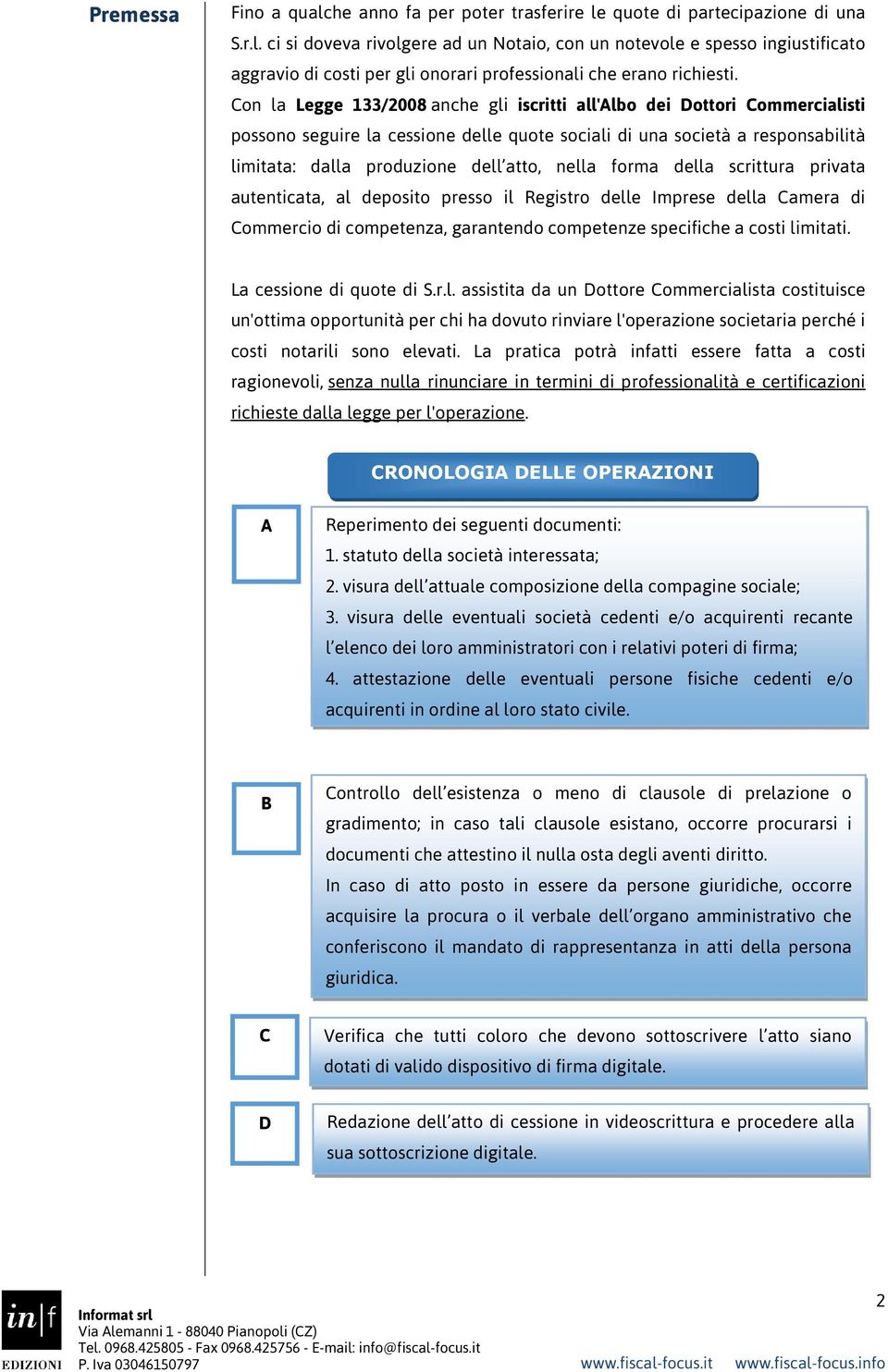 nella forma della scrittura privata autenticata, al deposito presso il Registro delle Imprese della Camera di Commercio di competenza, garantendo competenze specifiche a costi limitati.