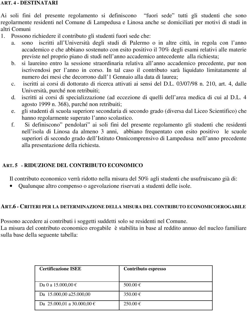 sono iscritti all Università degli studi di Palermo o in altre città, in regola con l anno accademico e che abbiano sostenuto con esito positivo il 70% degli esami relativi alle materie previste nel