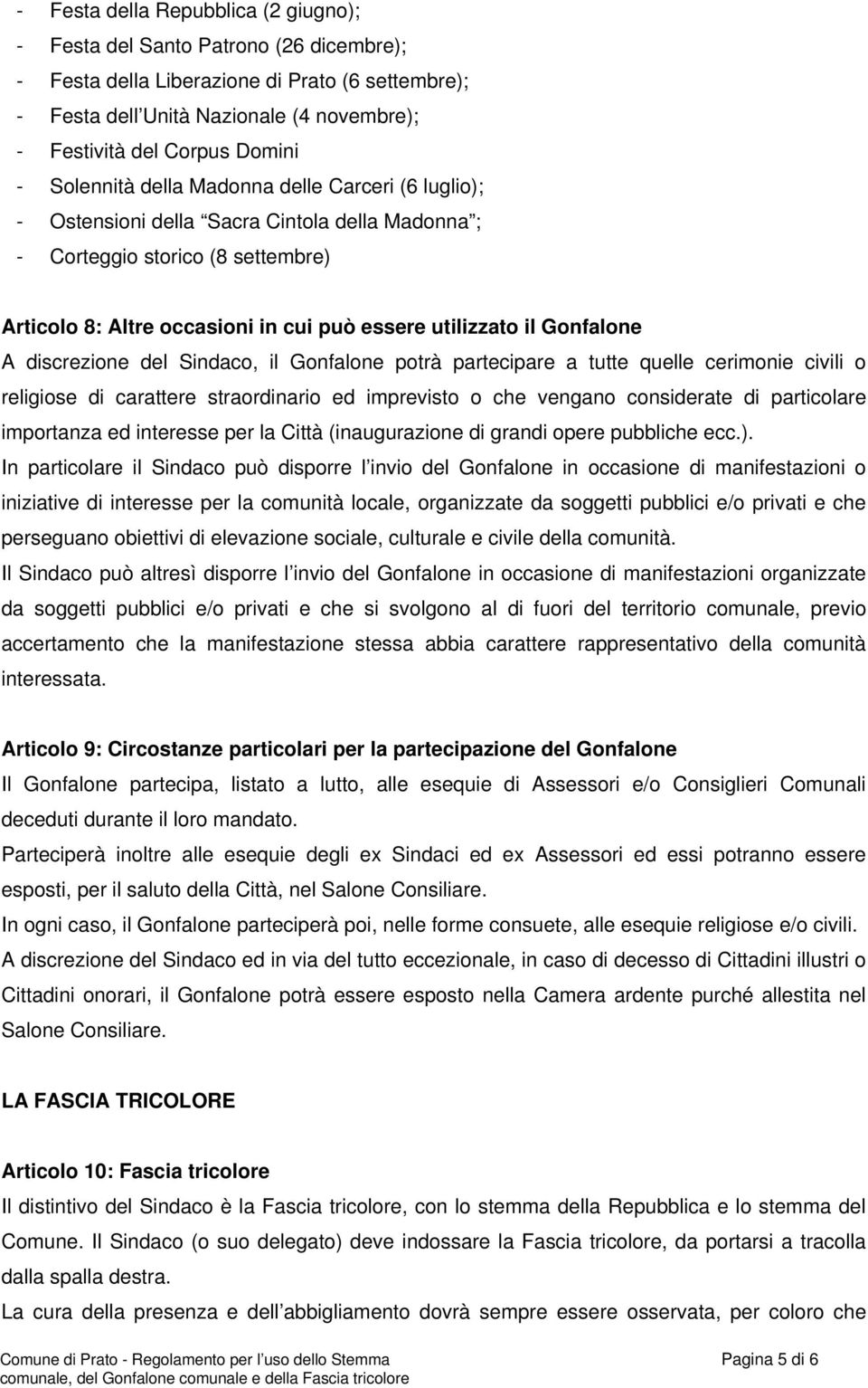 il Gonfalone A discrezione del Sindaco, il Gonfalone potrà partecipare a tutte quelle cerimonie civili o religiose di carattere straordinario ed imprevisto o che vengano considerate di particolare