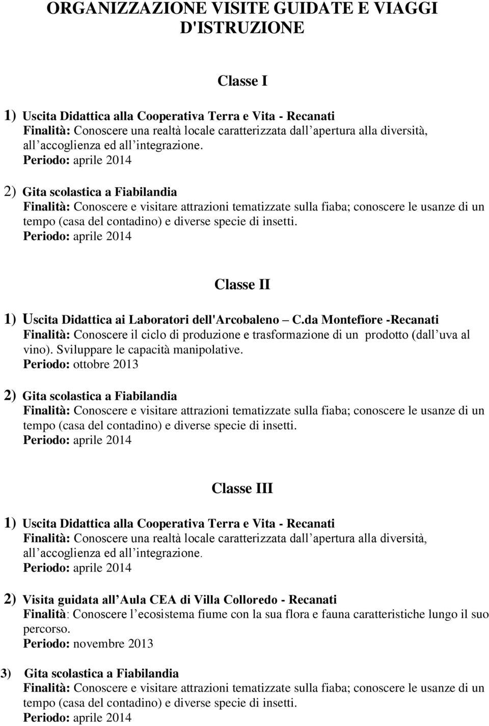 da Montefiore -Recanati Finalità: Conoscere il ciclo di produzione e trasformazione di un prodotto (dall uva al vino). Sviluppare le capacità manipolative.