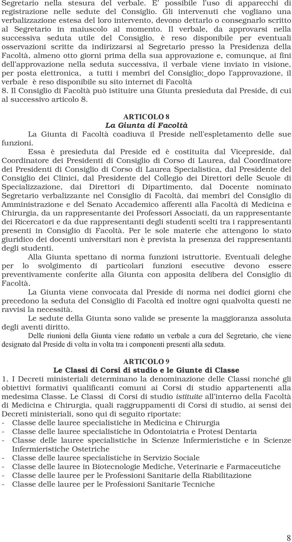 Il verbale, da approvarsi nella successiva seduta utile del Consiglio, è reso disponibile per eventuali osservazioni scritte da indirizzarsi al Segretario presso la Presidenza della Facoltà, almeno