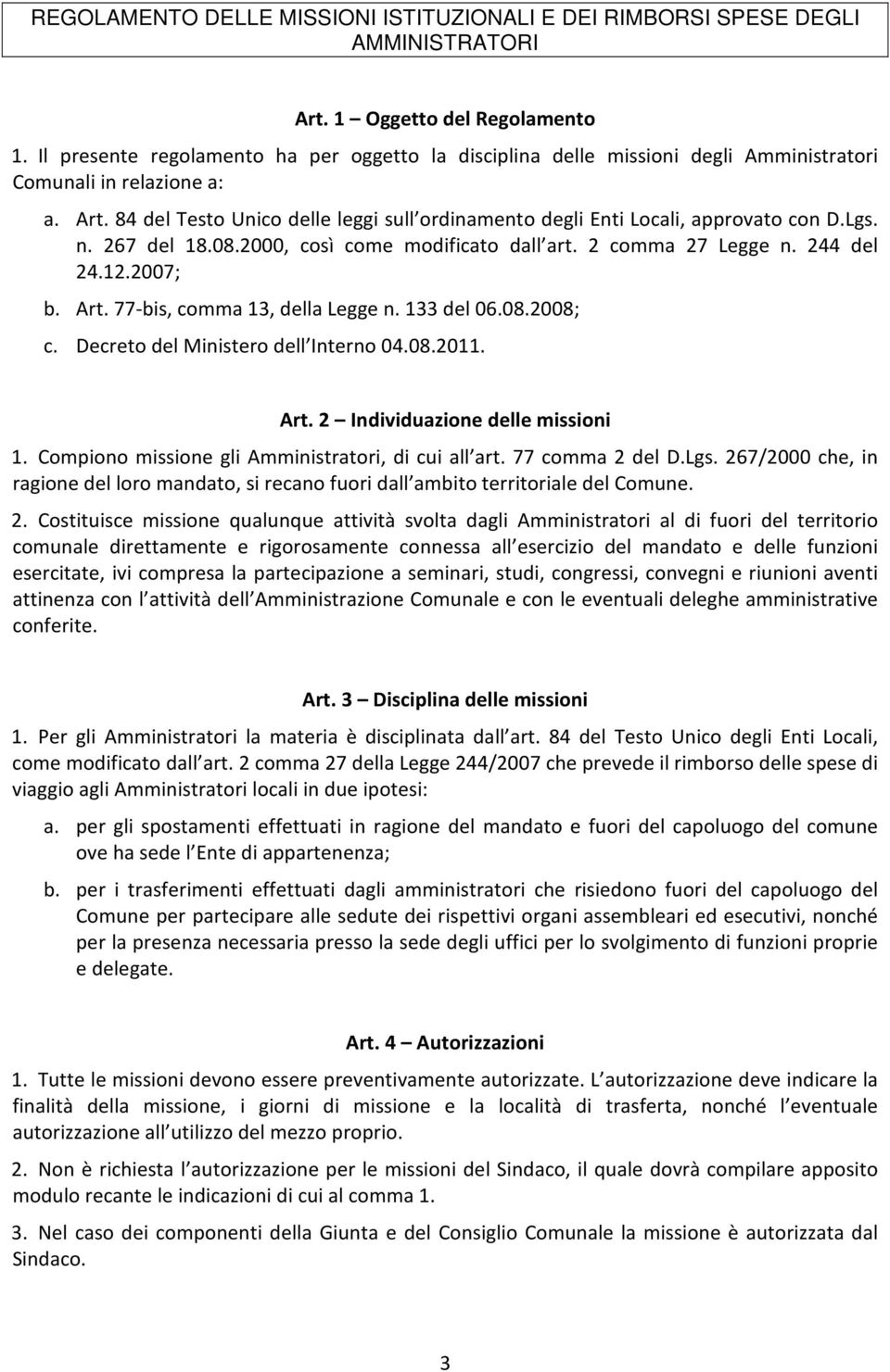 77-bis, comma 13, della Legge n. 133 del 06.08.2008; c. Decreto del Ministero dell Interno 04.08.2011. Art. 2 Individuazione delle missioni 1. Compiono missione gli Amministratori, di cui all art.