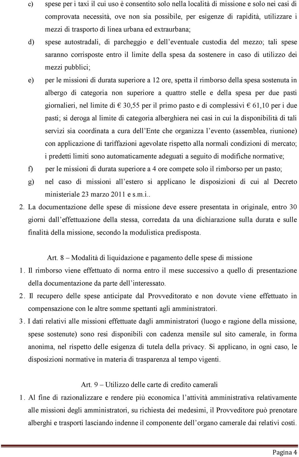 dei mezzi pubblici; e) per le missioni di durata superiore a 12 ore, spetta il rimborso della spesa sostenuta in albergo di categoria non superiore a quattro stelle e della spesa per due pasti