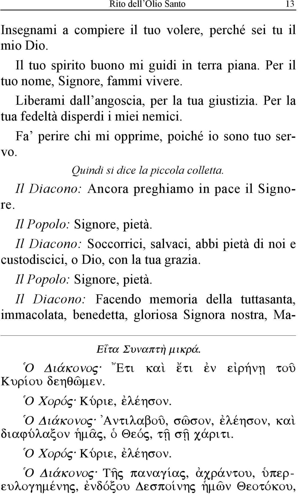 Il Diacono: Ancora preghiamo in pace il Signore. Il Popolo: Signore, pietà. Il Diacono: Soccorrici, salvaci, abbi pietà di noi e custodiscici, o Dio, con la tua grazia. Il Popolo: Signore, pietà. Il Diacono: Facendo memoria della tuttasanta, immacolata, benedetta, gloriosa Signora nostra, Ma- Eta Sunapt¾ mikr.