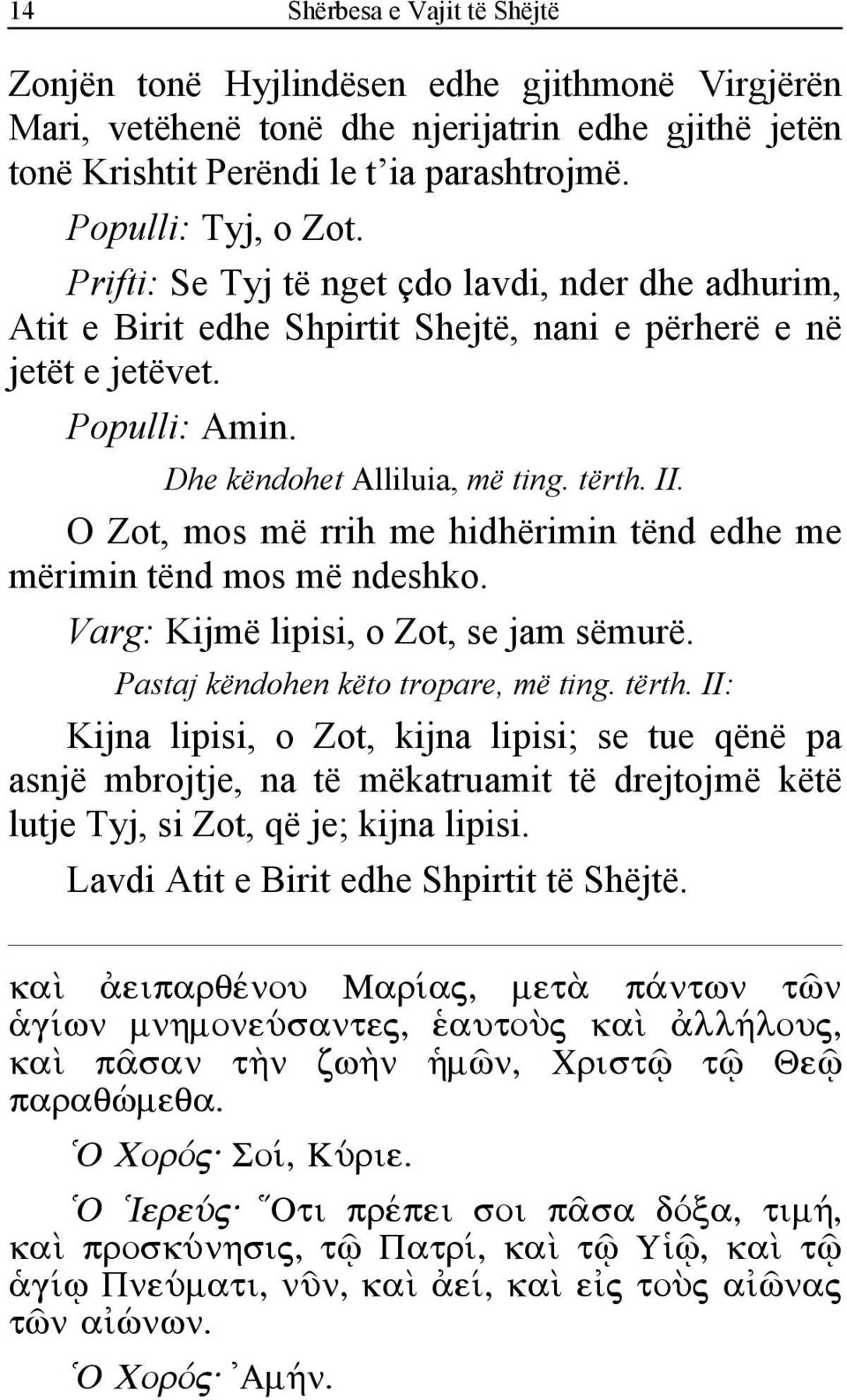 O Zot, mos më rrih me hidhërimin tënd edhe me mërimin tënd mos më ndeshko. Varg: Kijmë lipisi, o Zot, se jam sëmurë. Pastaj këndohen këto tropare, më ting. tërth.