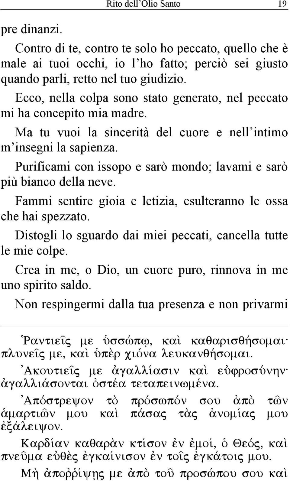 Purificami con issopo e sarò mondo; lavami e sarò più bianco della neve. Fammi sentire gioia e letizia, esulteranno le ossa che hai spezzato.